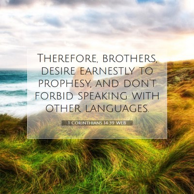 Picture 07 - 1 Corinthians 14:39 WEB - Therefore, brothers, desire earnestly to - Bible Verse Picture