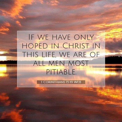 Picture 07 - 1 Corinthians 15:19 WEB - If we have only hoped in Christ in this life, we - Bible Verse Picture