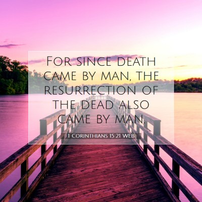 Picture 07 - 1 Corinthians 15:21 WEB - For since death came by man, the resurrection of - Bible Verse Picture