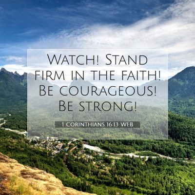 Picture 07 - 1 Corinthians 16:13 WEB - Watch! Stand firm in the faith! Be courageous! Be - Bible Verse Picture