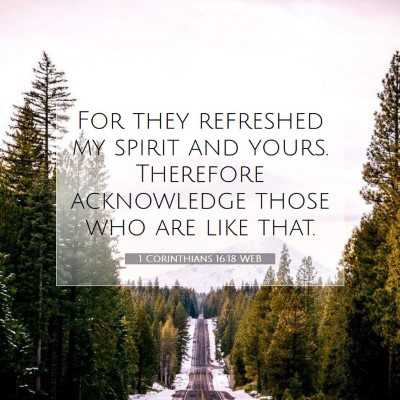 Picture 07 - 1 Corinthians 16:18 WEB - For they refreshed my spirit and yours. Therefore - Bible Verse Picture