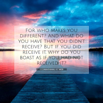 Picture 07 - 1 Corinthians 4:7 WEB - For who makes you different? And what do you have - Bible Verse Picture