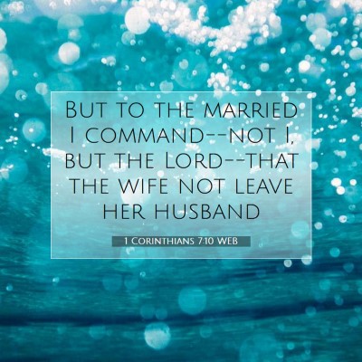 Picture 07 - 1 Corinthians 7:10 WEB - But to the married I command--not I, but the - Bible Verse Picture