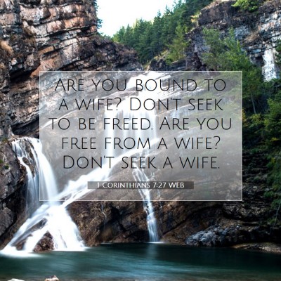 Picture 07 - 1 Corinthians 7:27 WEB - Are you bound to a wife? Don't seek to be freed. - Bible Verse Picture