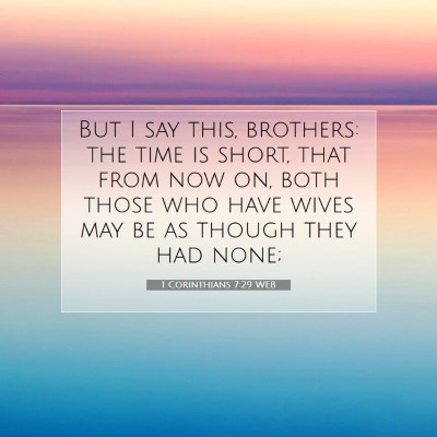 Picture 07 - 1 Corinthians 7:29 WEB - But I say this, brothers: the time is short, that - Bible Verse Picture