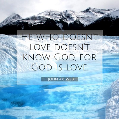 Picture 07 - 1 John 4:8 WEB - He who doesn't love doesn't know God, for God is - Bible Verse Picture