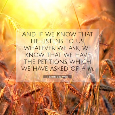 Picture 07 - 1 John 5:15 WEB - And if we know that he listens to us, whatever we - Bible Verse Picture