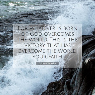 Picture 07 - 1 John 5:4 WEB - For whatever is born of God overcomes the world. - Bible Verse Picture
