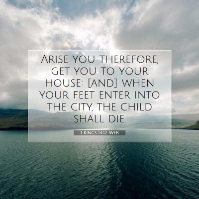 Picture 07 - 1 Kings 14:12 WEB - Arise you therefore, get you to your house: [and] - Bible Verse Picture