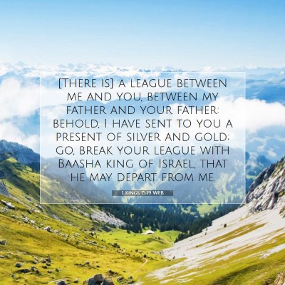 Picture 07 - 1 Kings 15:19 WEB - [There is] a league between me and you, between - Bible Verse Picture