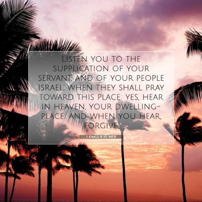 Picture 07 - 1 Kings 8:30 WEB - Listen you to the supplication of your servant, - Bible Verse Picture