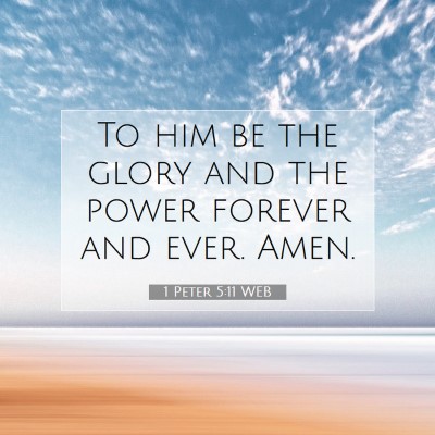 Picture 07 - 1 Peter 5:11 WEB - To him be the glory and the power forever and - Bible Verse Picture