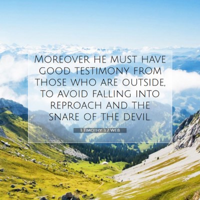 Picture 07 - 1 Timothy 3:7 WEB - Moreover he must have good testimony from those - Bible Verse Picture