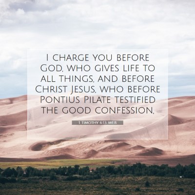 Picture 07 - 1 Timothy 6:13 WEB - I charge you before God, who gives life to all - Bible Verse Picture