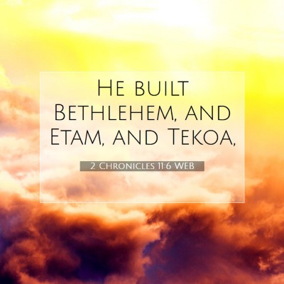Picture 07 - 2 Chronicles 11:6 WEB - He built Bethlehem, and Etam, and - Bible Verse Picture