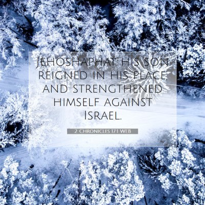 Picture 07 - 2 Chronicles 17:1 WEB - Jehoshaphat his son reigned in his place, and - Bible Verse Picture