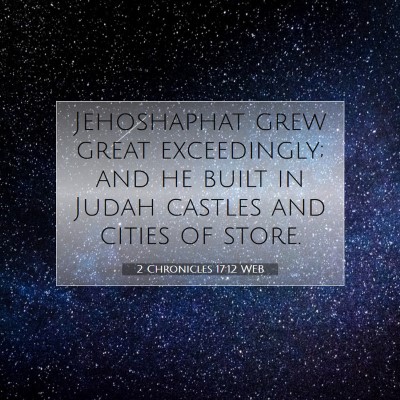 Picture 07 - 2 Chronicles 17:12 WEB - Jehoshaphat grew great exceedingly; and he built - Bible Verse Picture