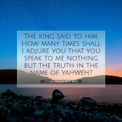 Picture 07 - 2 Chronicles 18:15 WEB - The king said to him, How many times shall I - Bible Verse Picture