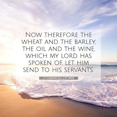 Picture 07 - 2 Chronicles 2:15 WEB - Now therefore the wheat and the barley, the oil - Bible Verse Picture