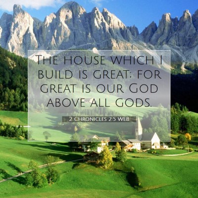 Picture 07 - 2 Chronicles 2:5 WEB - The house which I build is great; for great is - Bible Verse Picture
