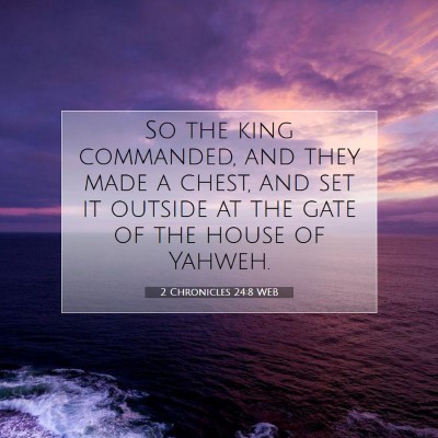 Picture 07 - 2 Chronicles 24:8 WEB - So the king commanded, and they made a chest, and - Bible Verse Picture