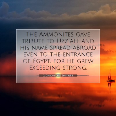 Picture 07 - 2 Chronicles 26:8 WEB - The Ammonites gave tribute to Uzziah: and his - Bible Verse Picture