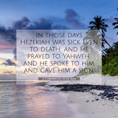 Picture 07 - 2 Chronicles 32:24 WEB - In those days Hezekiah was sick even to death: - Bible Verse Picture