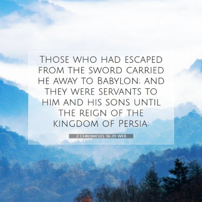 Picture 07 - 2 Chronicles 36:20 WEB - Those who had escaped from the sword carried he - Bible Verse Picture