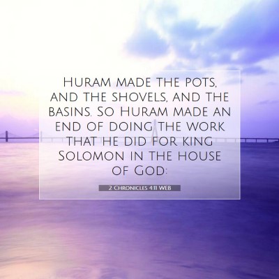 Picture 07 - 2 Chronicles 4:11 WEB - Huram made the pots, and the shovels, and the - Bible Verse Picture