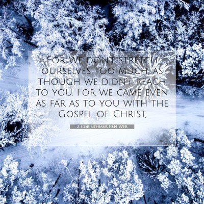 Picture 07 - 2 Corinthians 10:14 WEB - For we don't stretch ourselves too much, as - Bible Verse Picture