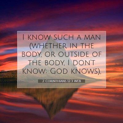 Picture 07 - 2 Corinthians 12:3 WEB - I know such a man (whether in the body, or - Bible Verse Picture