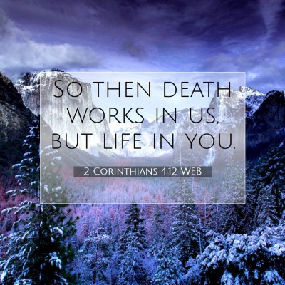 Picture 07 - 2 Corinthians 4:12 WEB - So then death works in us, but life in - Bible Verse Picture