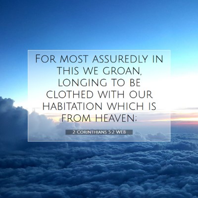 Picture 07 - 2 Corinthians 5:2 WEB - For most assuredly in this we groan, longing to - Bible Verse Picture