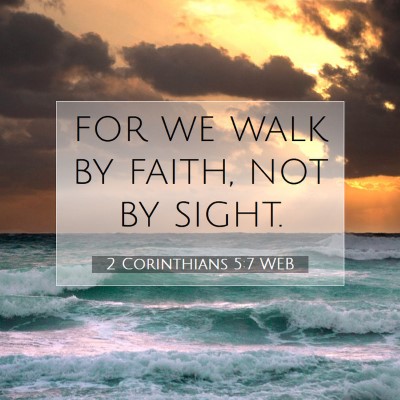 Picture 07 - 2 Corinthians 5:7 WEB - for we walk by faith, not by - Bible Verse Picture