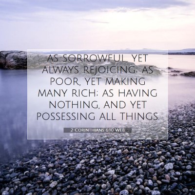 Picture 07 - 2 Corinthians 6:10 WEB - as sorrowful, yet always rejoicing; as poor, yet - Bible Verse Picture