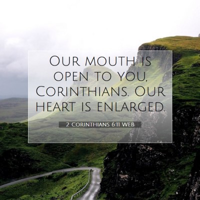 Picture 07 - 2 Corinthians 6:11 WEB - Our mouth is open to you, Corinthians. Our heart - Bible Verse Picture