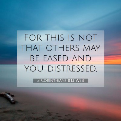 Picture 07 - 2 Corinthians 8:13 WEB - For this is not that others may be eased and you - Bible Verse Picture