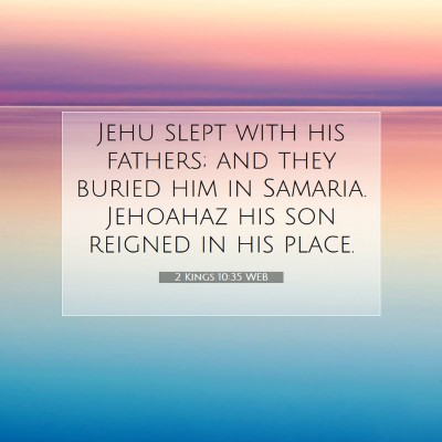 Picture 07 - 2 Kings 10:35 WEB - Jehu slept with his fathers; and they buried him - Bible Verse Picture