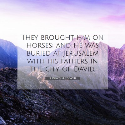 Picture 07 - 2 Kings 14:20 WEB - They brought him on horses; and he was buried at - Bible Verse Picture