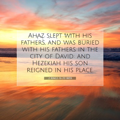 Picture 07 - 2 Kings 16:20 WEB - Ahaz slept with his fathers, and was buried with - Bible Verse Picture