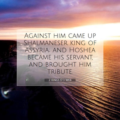 Picture 07 - 2 Kings 17:3 WEB - Against him came up Shalmaneser king of Assyria; - Bible Verse Picture