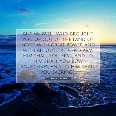 Picture 07 - 2 Kings 17:36 WEB - but Yahweh, who brought you up out of the land of - Bible Verse Picture