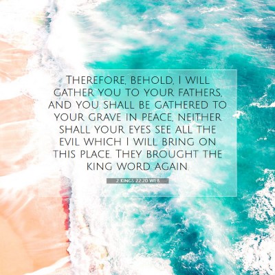 Picture 07 - 2 Kings 22:20 WEB - Therefore, behold, I will gather you to your - Bible Verse Picture