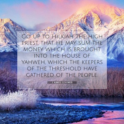 Picture 07 - 2 Kings 22:4 WEB - Go up to Hilkiah the high priest, that he may sum - Bible Verse Picture