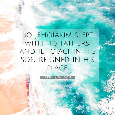 Picture 07 - 2 Kings 24:6 WEB - So Jehoiakim slept with his fathers; and - Bible Verse Picture