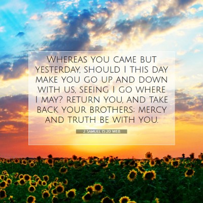 Picture 07 - 2 Samuel 15:20 WEB - Whereas you came but yesterday, should I this day - Bible Verse Picture