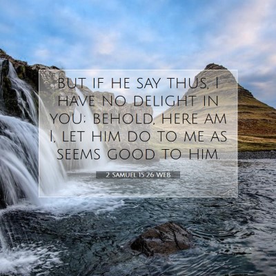Picture 07 - 2 Samuel 15:26 WEB - but if he say thus, I have no delight in you; - Bible Verse Picture