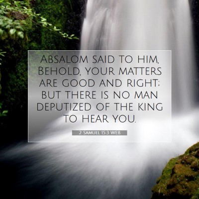 Picture 07 - 2 Samuel 15:3 WEB - Absalom said to him, Behold, your matters are - Bible Verse Picture