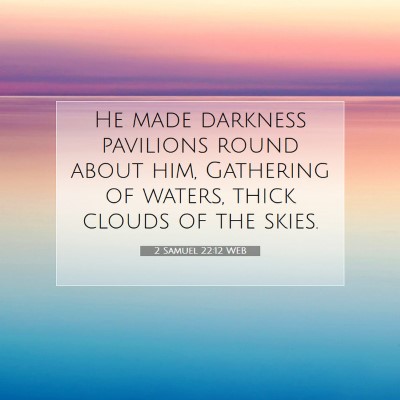 Picture 07 - 2 Samuel 22:12 WEB - He made darkness pavilions round about him, - Bible Verse Picture