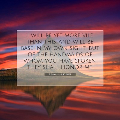 Picture 07 - 2 Samuel 6:22 WEB - I will be yet more vile than this, and will be - Bible Verse Picture